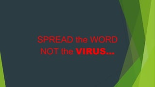 SPREAD the WORD
NOT the VIRUS...
 
