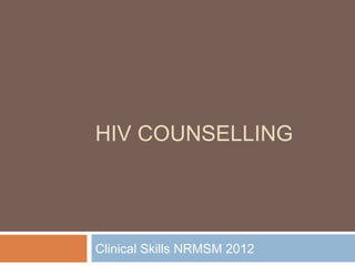 HIV COUNSELLING




Clinical Skills NRMSM 2012
 
