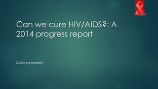 Can we cure HIV/AIDS?: A
2014 progress report
Zeena Nackerdien
 