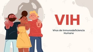 VIH
Virus de Inmunodeficiencia
Humana
 