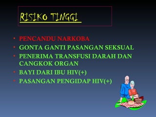 RISIKO TINGGI  PENCANDU NARKOBA GONTA GANTI PASANGAN SEKSUAL PENERIMA TRANSFUSI DARAH DAN CANGKOK ORGAN BAYI DARI IBU HIV(+) PASANGAN PENGIDAP HIV(+) 