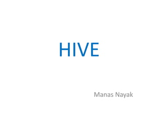 HIVE
Manas Nayak
 