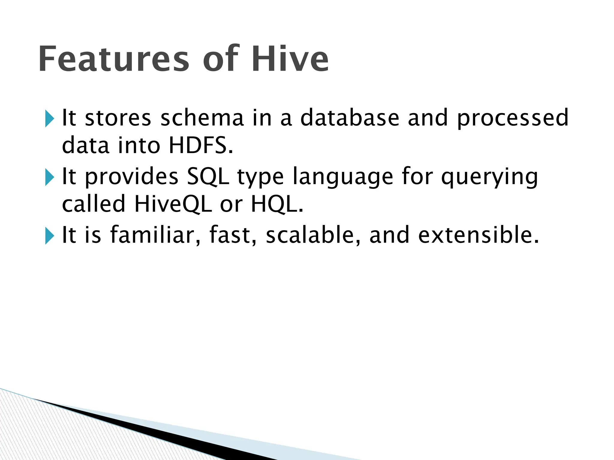 Hive It stores schema in a database and processed data into HDFS. It ...