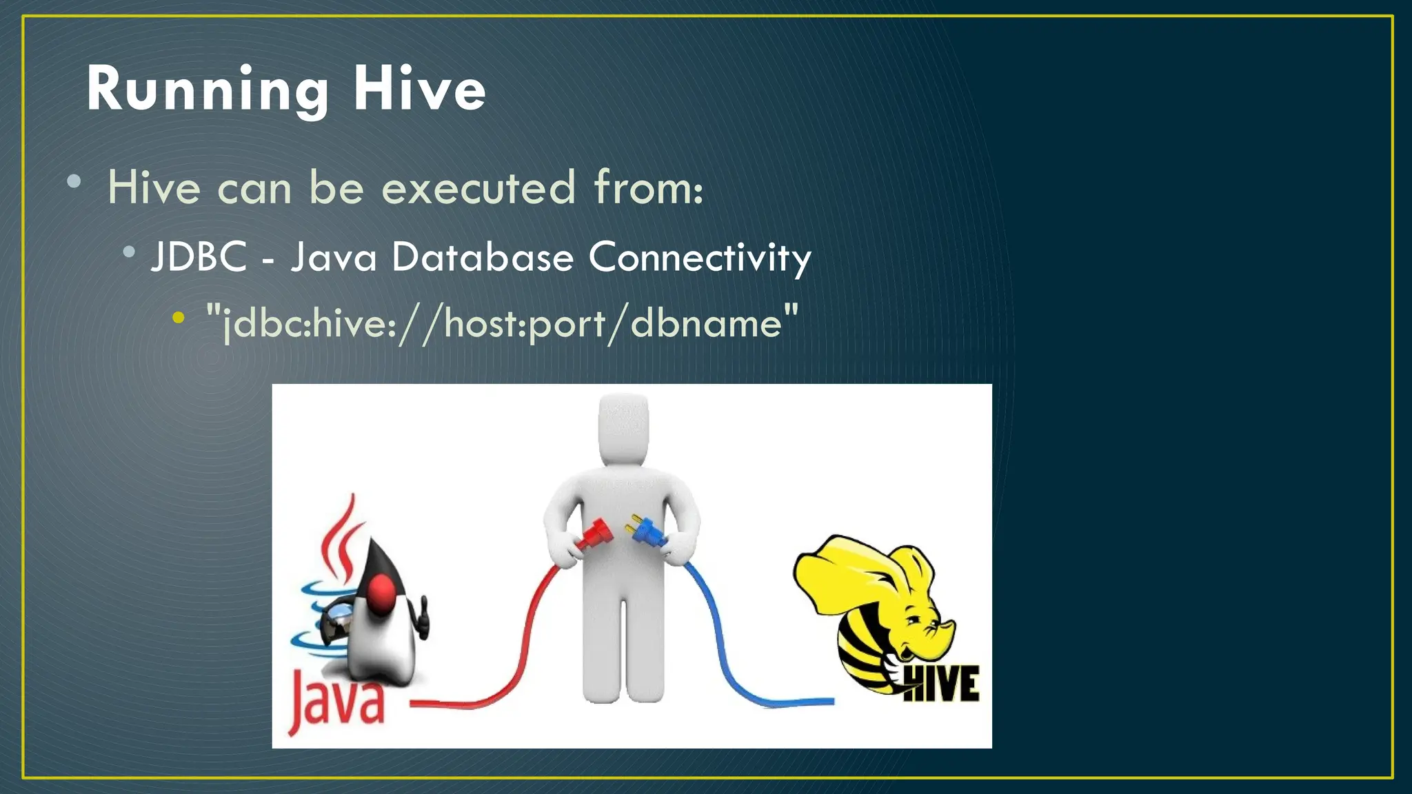 Running Hive
• Hive can be executed from:
• JDBC - Java Database Connectivity
• "jdbc:hive://host:port/dbname"
 