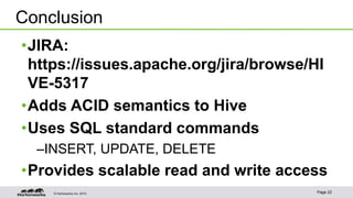 © Hortonworks Inc. 2015 Page 22
•JIRA:
https://issues.apache.org/jira/browse/HI
VE-5317
•Adds ACID semantics to Hive
•Uses SQL standard commands
–INSERT, UPDATE, DELETE
•Provides scalable read and write access
Conclusion
 