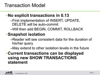 © Hortonworks Inc. 2014
Page 11
•No explicit transactions in 0.13
–First implementation of INSERT, UPDATE,
DELETE will be ...