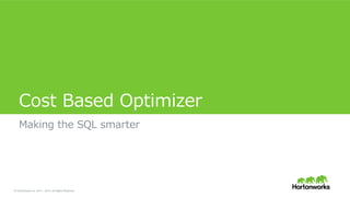 &copy; Hortonworks Inc. 2011 &ndash; 2015. All Rights Reserved
Cost &nbsp;Based &nbsp;Optimizer
Making &nbsp;the &nbsp;SQL &nbsp;smarter
 