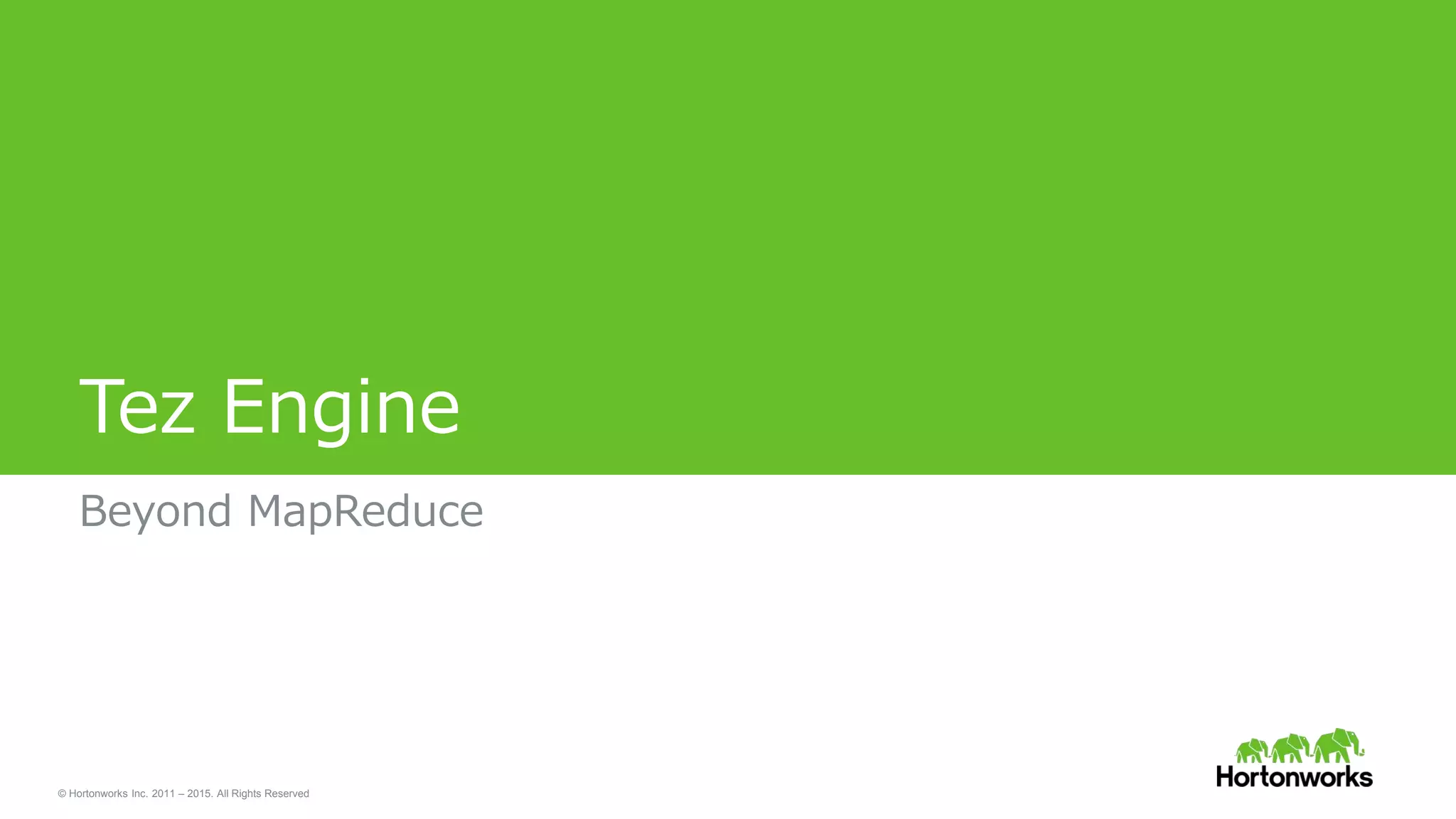 © Hortonworks Inc. 2011 – 2015. All Rights Reserved
Tez Engine
Beyond MapReduce
 