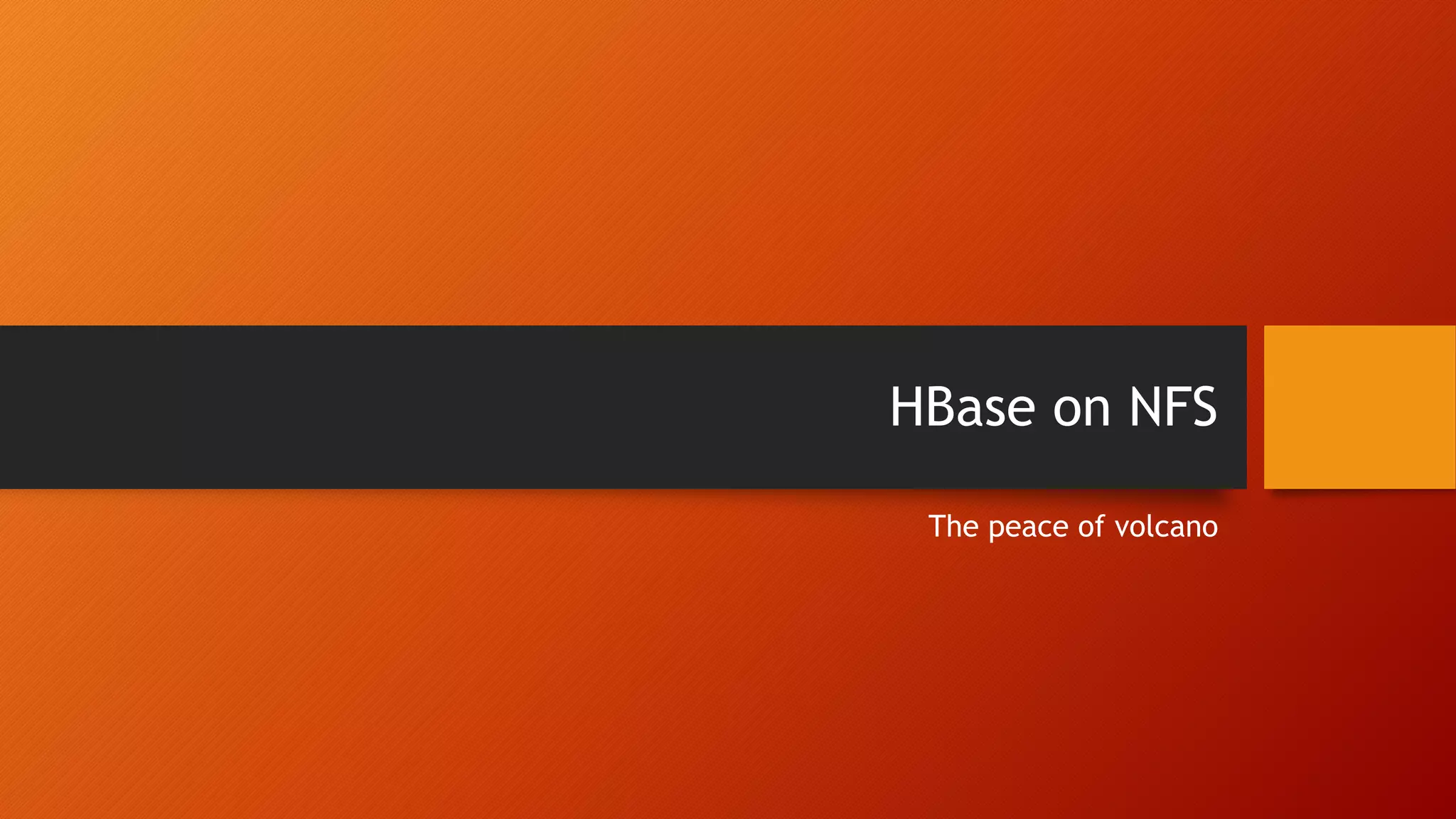 HBase on NFS
The peace of volcano
 