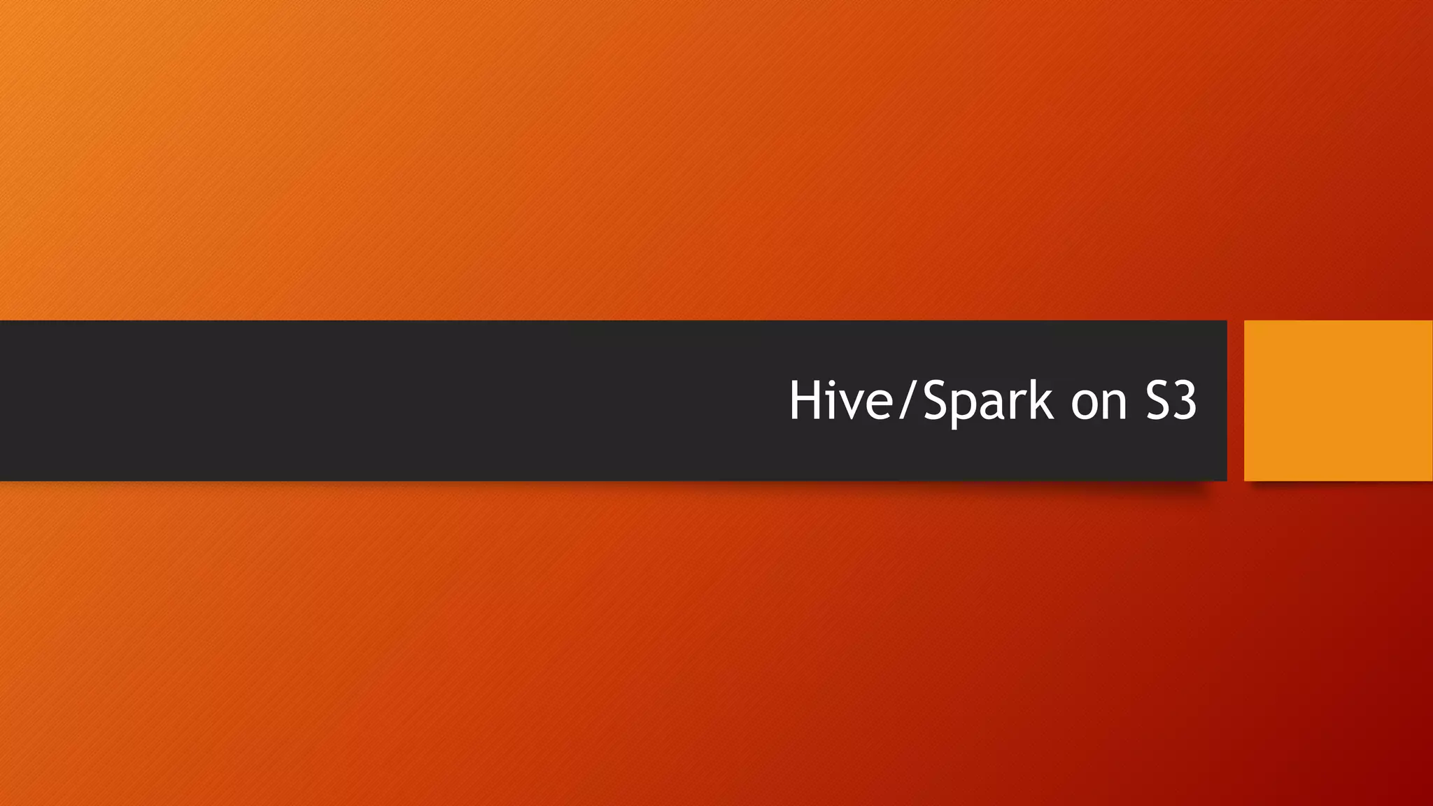 Hive/Spark on S3
 