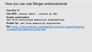 How you can use Stinger enhancements
• Use Hive 13
• Use ORC: create table … stored as ORC
• Enable vectorization:
set hiv...