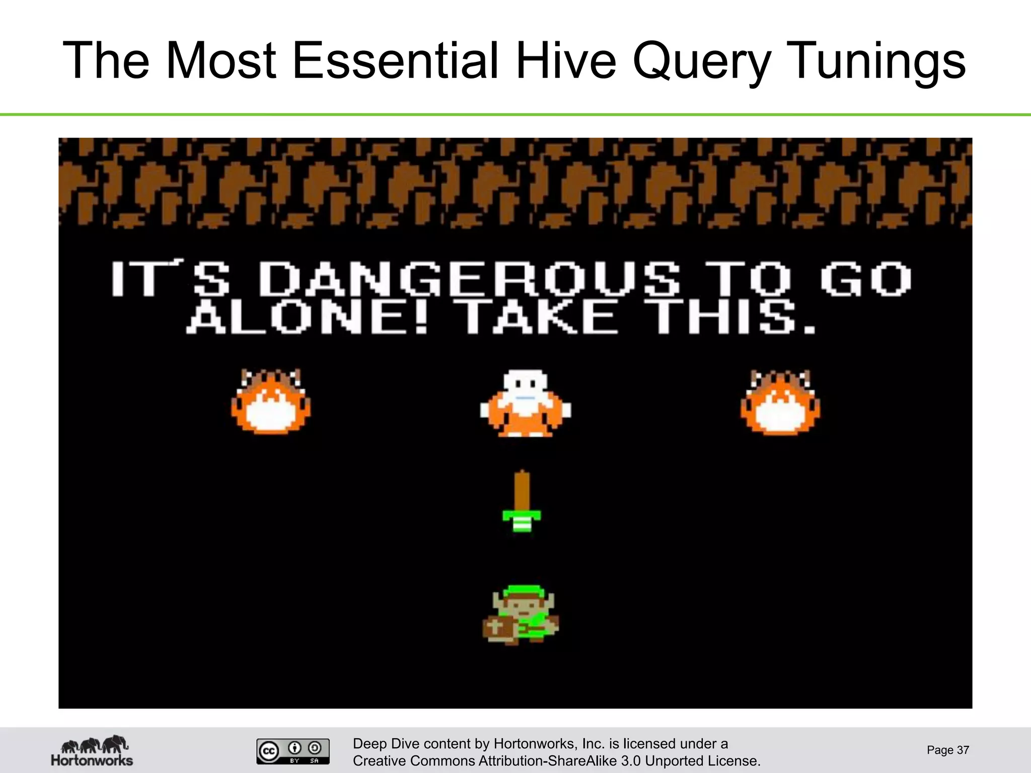 Deep Dive content by Hortonworks, Inc. is licensed under a
Creative Commons Attribution-ShareAlike 3.0 Unported License.
The Most Essential Hive Query Tunings
Page 37
 