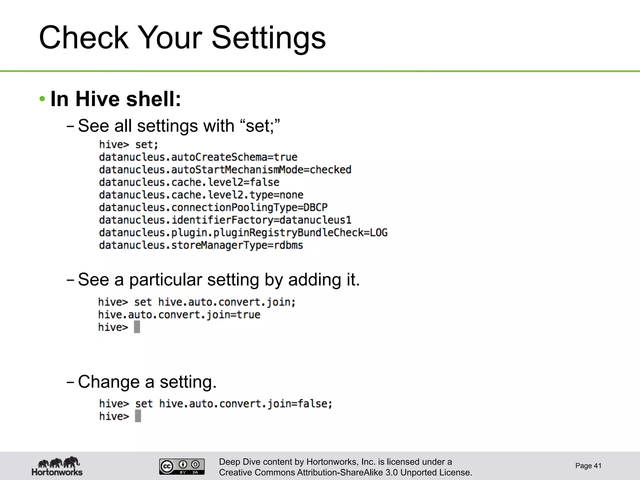 Deep Dive content by Hortonworks, Inc. is licensed under a
Creative Commons Attribution-ShareAlike 3.0 Unported License.
Check Your Settings
• In Hive shell:
– See all settings with “set;”
– See a particular setting by adding it.
– Change a setting.
Page 41
 