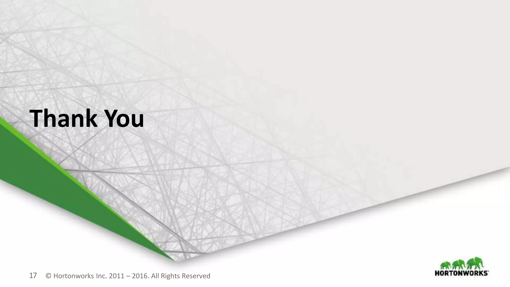 17 © Hortonworks Inc. 2011 – 2016. All Rights Reserved
Thank You
 