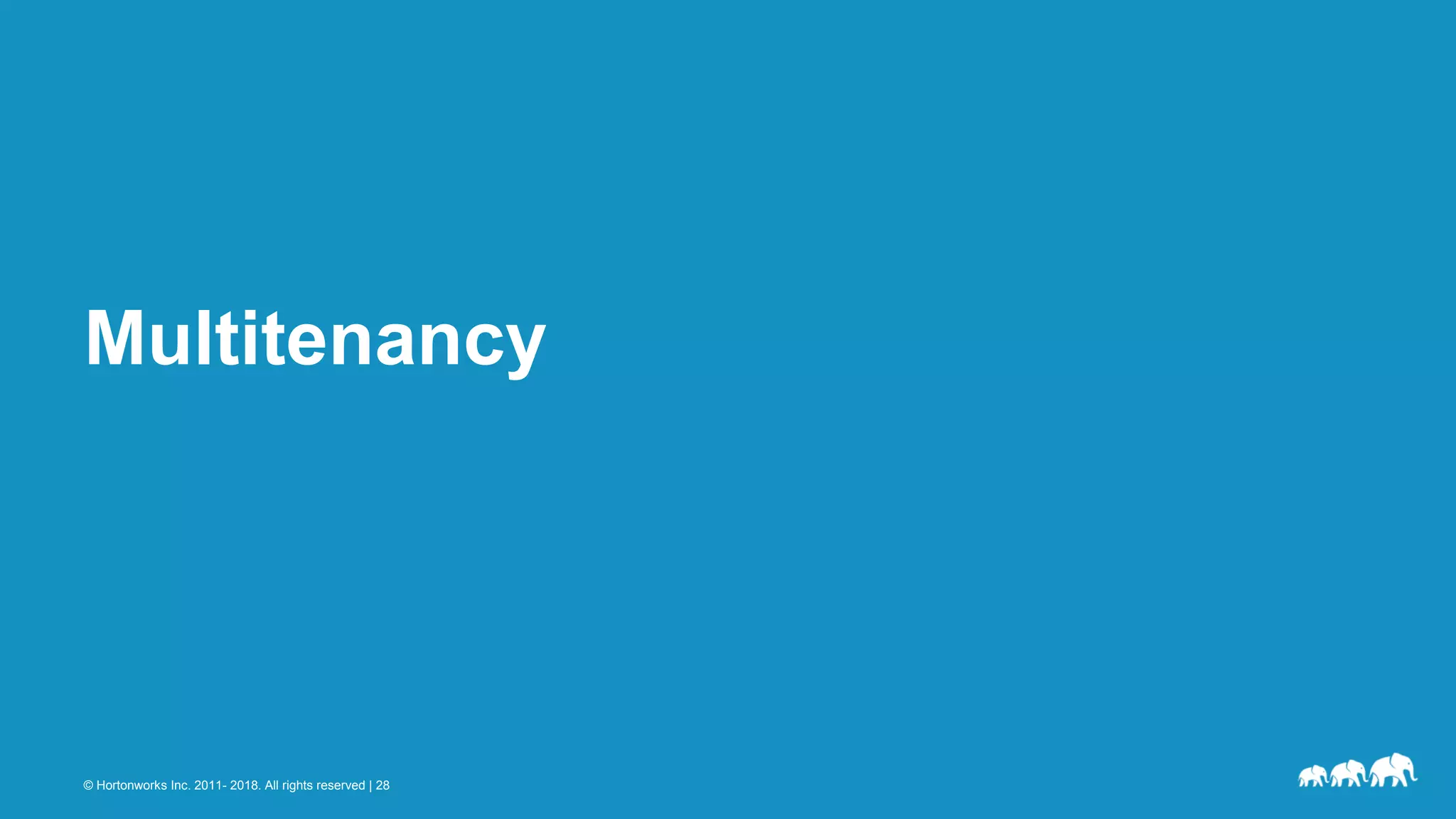 © Hortonworks Inc. 2011- 2018. All rights reserved | 28
Multitenancy
 