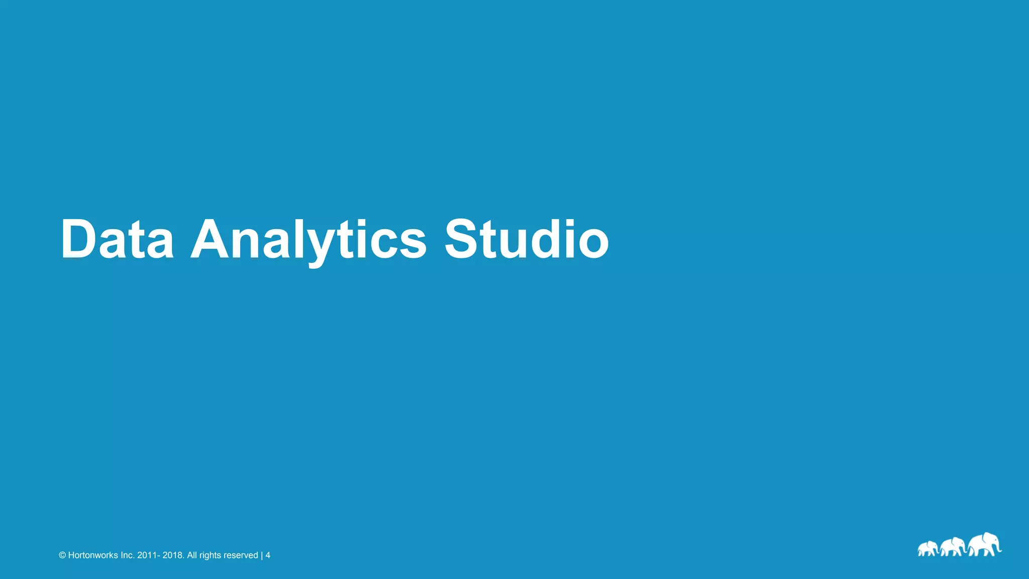 © Hortonworks Inc. 2011- 2018. All rights reserved | 4
Data Analytics Studio
 