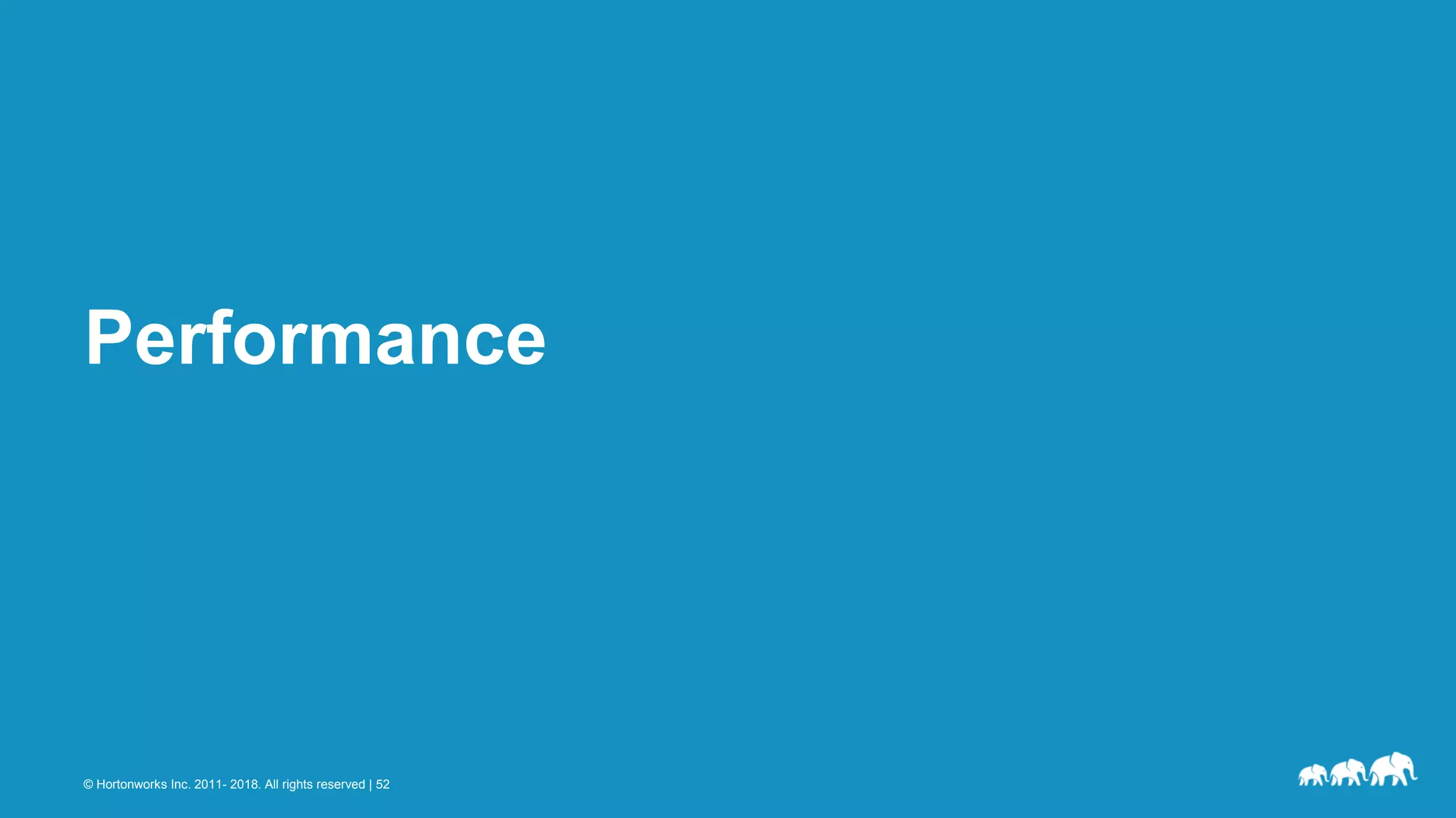 © Hortonworks Inc. 2011- 2018. All rights reserved | 52
Performance
 