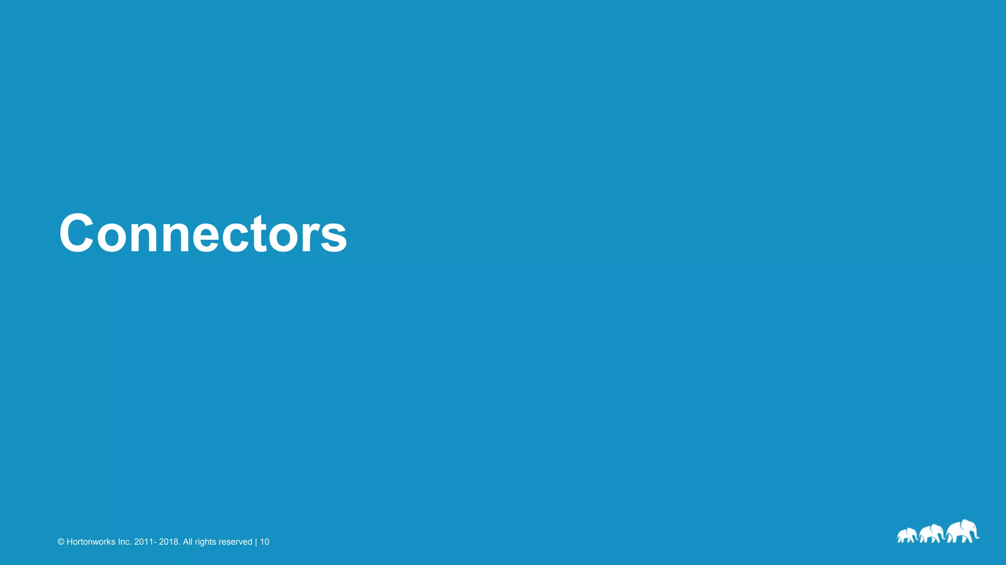 © Hortonworks Inc. 2011- 2018. All rights reserved | 10
Connectors
 