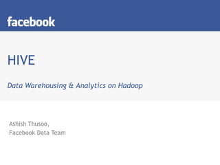 HIVE Data Warehousing & Analytics on Hadoop Ashish Thusoo, Facebook Data Team 