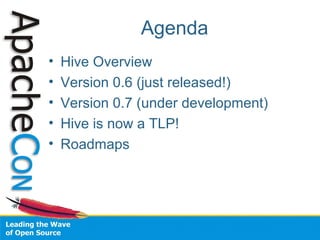 Agenda
• Hive Overview
• Version 0.6 (just released!)
• Version 0.7 (under development)
• Hive is now a TLP!
• Roadmaps
 