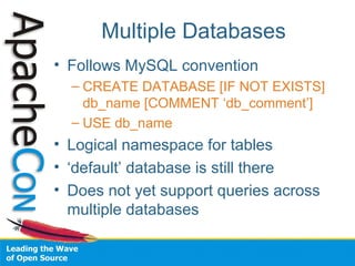 Multiple Databases
• Follows MySQL convention
– CREATE DATABASE [IF NOT EXISTS]
db_name [COMMENT ‘db_comment’]
– USE db_name
• Logical namespace for tables
• ‘default’ database is still there
• Does not yet support queries across
multiple databases
 