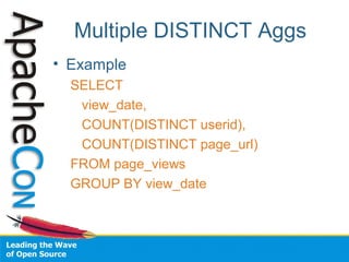 Multiple DISTINCT Aggs
• Example
SELECT
view_date,
COUNT(DISTINCT userid),
COUNT(DISTINCT page_url)
FROM page_views
GROUP BY view_date
 