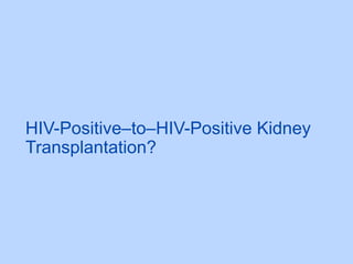 HIV-Positive–to–HIV-Positive Kidney
Transplantation?
 