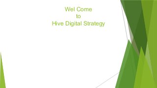 Wel Come
to
Hive Digital Strategy
 