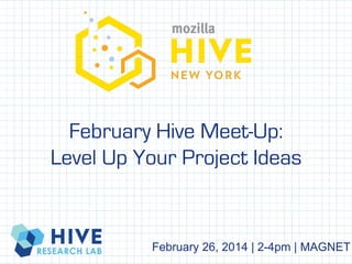 February Hive Meet-Up:
Level Up Your Project Ideas
!

February 26, 2014 | 2-4pm | MAGNET	
  

 