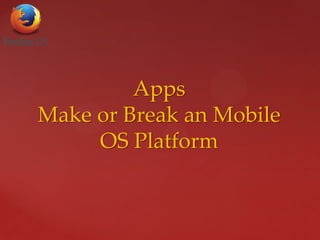 Apps
Make or Break an Mobile
OS Platform
 