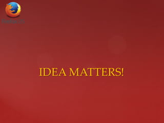 IDEA MATTERS!
 