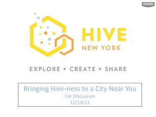 Bringing Hive-ness to a City Near You
             For Discussion
               12/14/11
 