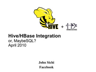 Hive/HBase Integration or, MaybeSQL? April 2010 John Sichi Facebook + 