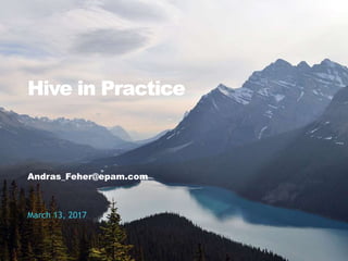 Hive in Practice
Andras_Feher@epam.com
March 13, 2017
 