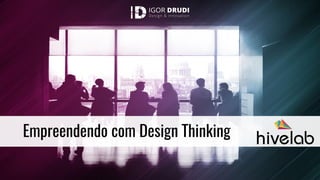 Empreendendo com Design Thinking
 