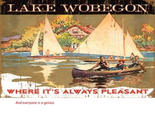 And everyone is a genius
 