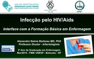 Alexandre Naime Barbosa MD, PhD
Professor Doutor - Infectologista
3º Ano de Graduação em Enfermagem
Mar/2014 - FMB/ UNESP - Botucatu - SP
 