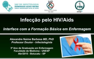 Alexandre Naime Barbosa MD, PhD
Professor Doutor - Infectologista
3º Ano de Graduação em Enfermagem
Faculdade de Medicina - UNESP
Abr/2015 - Botucatu - SP
 