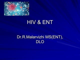HIV & ENT
Dr.R.Malarvizhi MS(ENT),
DLO
 