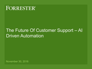 The Future Of Customer Support – AI
Driven Automation
November 30, 2016
 