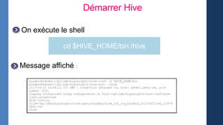 On exécute le shell
cd $HIVE_HOME/bin./hive
Message affiché :
Démarrer Hive
 