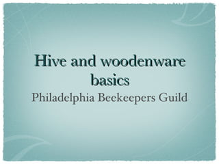 HIVE AND
  WOODENWARE
    BASICS
Philadelphia Beekeepers Guild
 