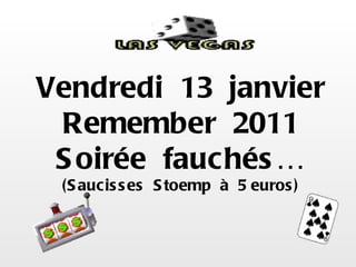 Vendredi  13  janvier Remember  2011 Soirée  fauchés… (Saucisses  Stoemp  à  5 euros) 