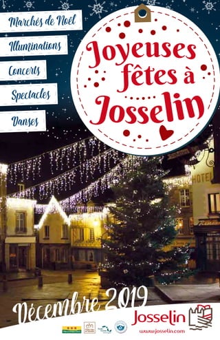 www.josselin.com
Marchés de Noël
Spectacles
Concerts
Décembre 2019
Illuminations
Danses
Josselin
Joyeuses
fêtes à
 