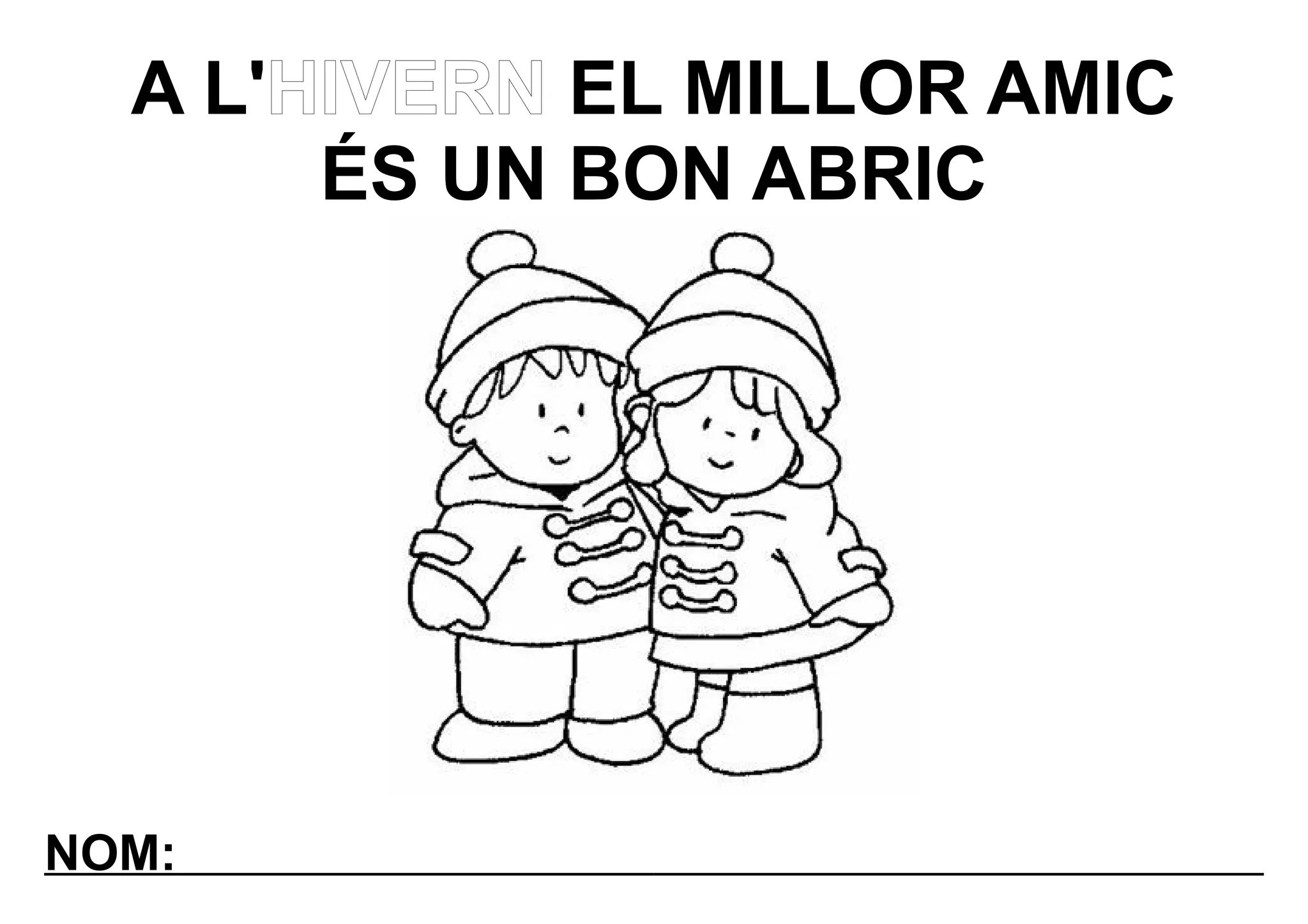 A L'HIVERN EL MILLOR AMIC
       ÉS UN BON ABRIC




NOM:
 