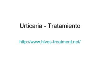 Urticaria - Tratamiento
http://www.hives-treatment.net/
 