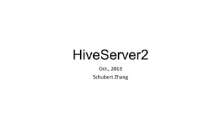 HiveServer2
Oct., 2013
Schubert Zhang

 