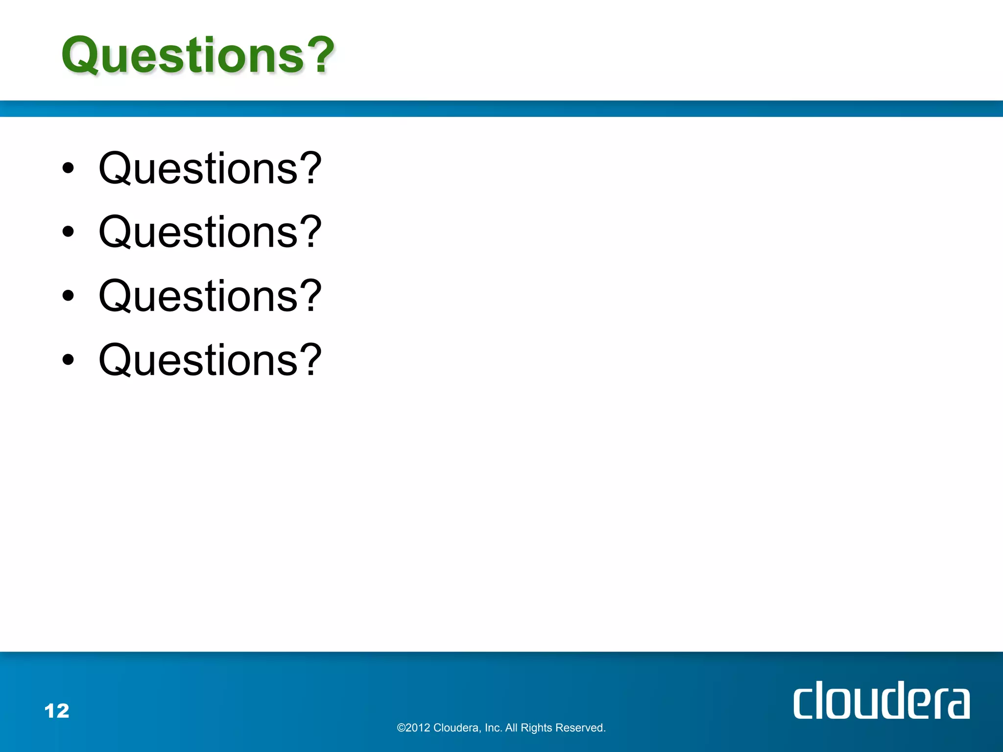 Questions?

 •    Questions?
 •    Questions?
 •    Questions?
 •    Questions?




12
                   ©2012 Cloudera, Inc. All Rights Reserved.
 