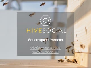 Squarespace Portfolio
hello@hivesocial.co.uk
www.hivesocial.uk
 