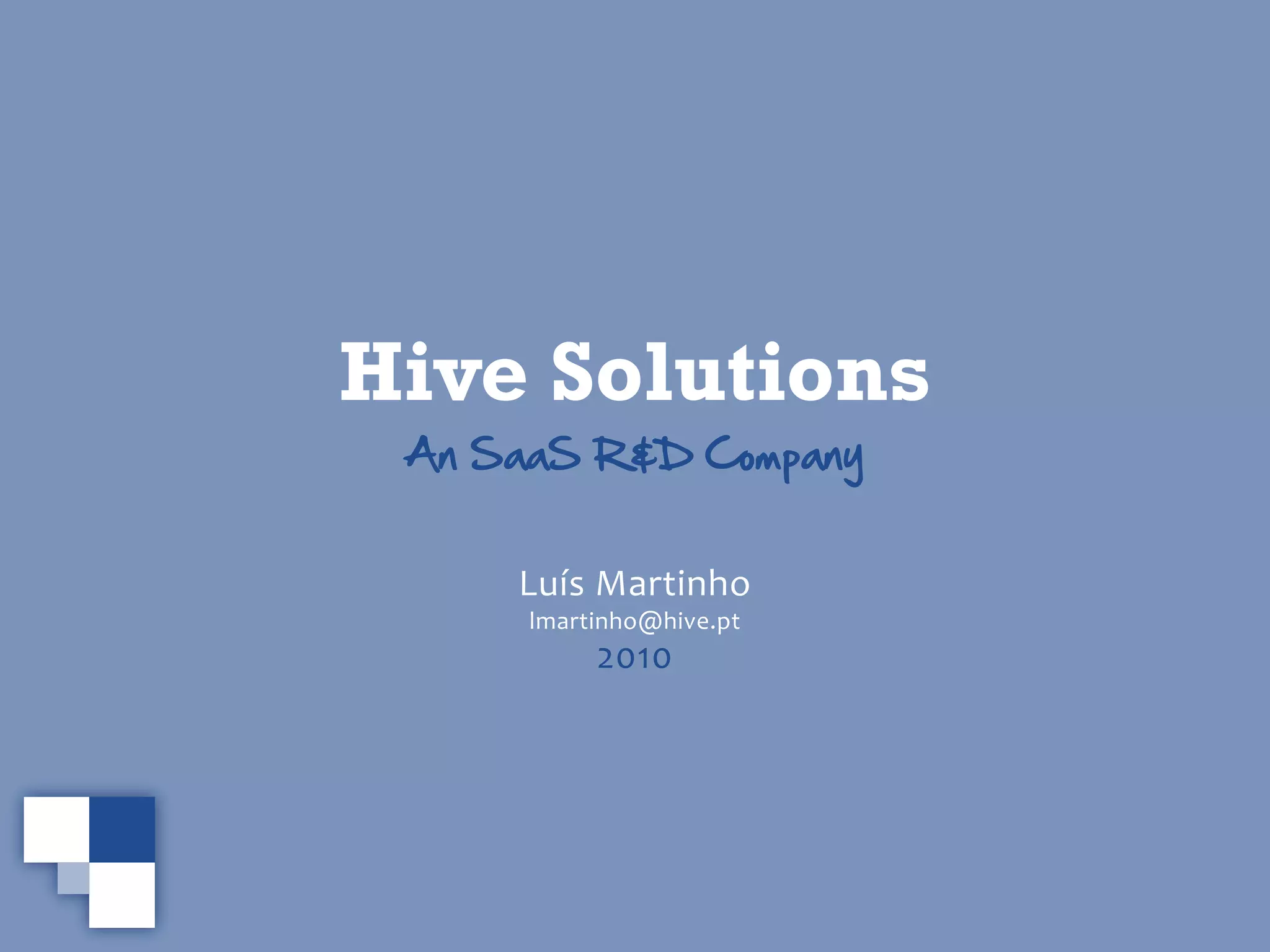 Hive Solutions
 An  SaaS  R&D  Company


      Luís  Martinho
      lmartinho@hive.pt
           2010
 